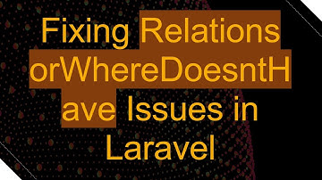 Fixing Relations orWhereDoesntHave Issues in Laravel