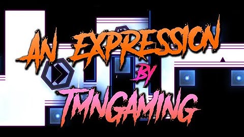 Geometry Dash - An Expression by TMNGaming (Insane Demon)