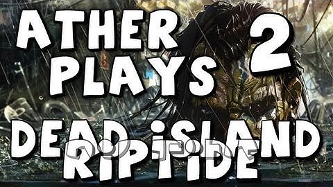 Ather Plays Dead Island Riptide - Episode 2 (Super low graphics gameplay)