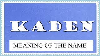 BABY NAME KADEN - MEANING, FUN FACTS, HOROSCOPE