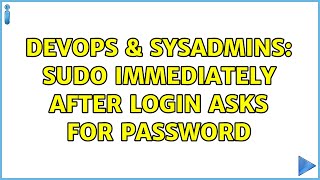 DevOps & SysAdmins: Sudo immediately after login asks for password (6 Solutions!!)