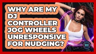 Why Are My DJ Controller Jog Wheels Unresponsive For Nudging? - Electronic Mix Masters