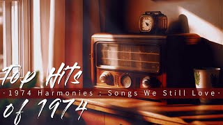 Top Hits of 1974 || 1974 Harmonies : Songs We Still Love