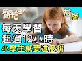 【搶播】每天學習超過12小時！小學生就要這麼拚？