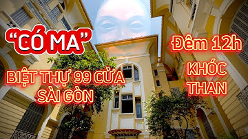 Căn biệt thự 99 cửa người dân đồn có ma tại Sài Gòn có thật không?