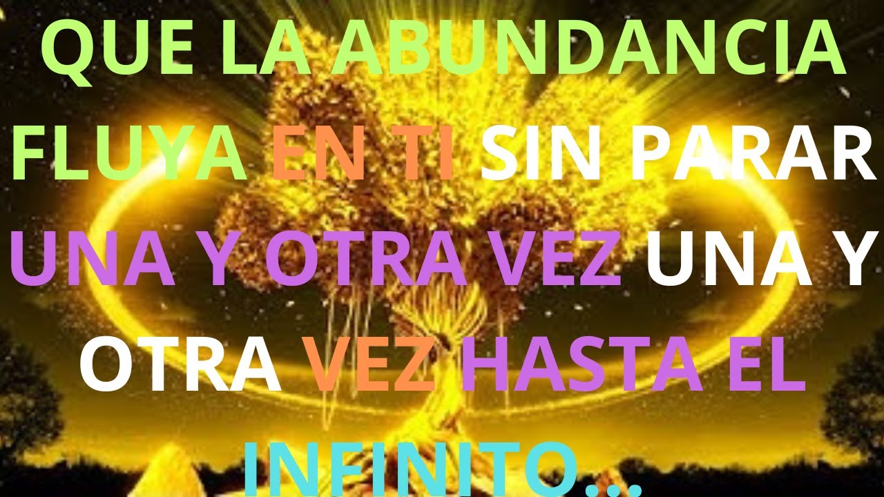 QUE LA ABUNDANCIA FLUYA EN TI SIN PARAR UNA Y OTRA VEZ HASTA EL ...