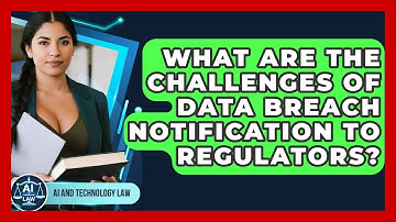 What Are The Challenges Of Data Breach Notification To Regulators? - AI and Technology Law