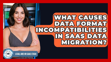 What Causes Data Format Incompatibilities In SaaS Data Migration? - Legal And HR SaaS Stack