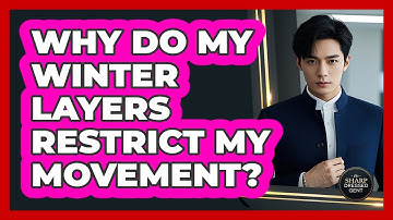 Why Do My Winter Layers Restrict My Movement? - The Sharp Dressed Gent