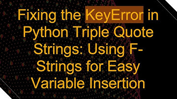 Fixing the KeyError in Python Triple Quote Strings: Using F-Strings for Easy Variable Insertion