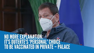 Kailangan bang i-explain 'yan? It’s Duterte’s ‘personal’ choice to be vaccinated in private – Palace