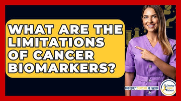 What Are The Limitations Of Cancer Biomarkers? - Oncology Support Network