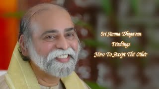 Sri Bhagavan - How To Accept The Other? - Sri Amma Bhagavan - EA07