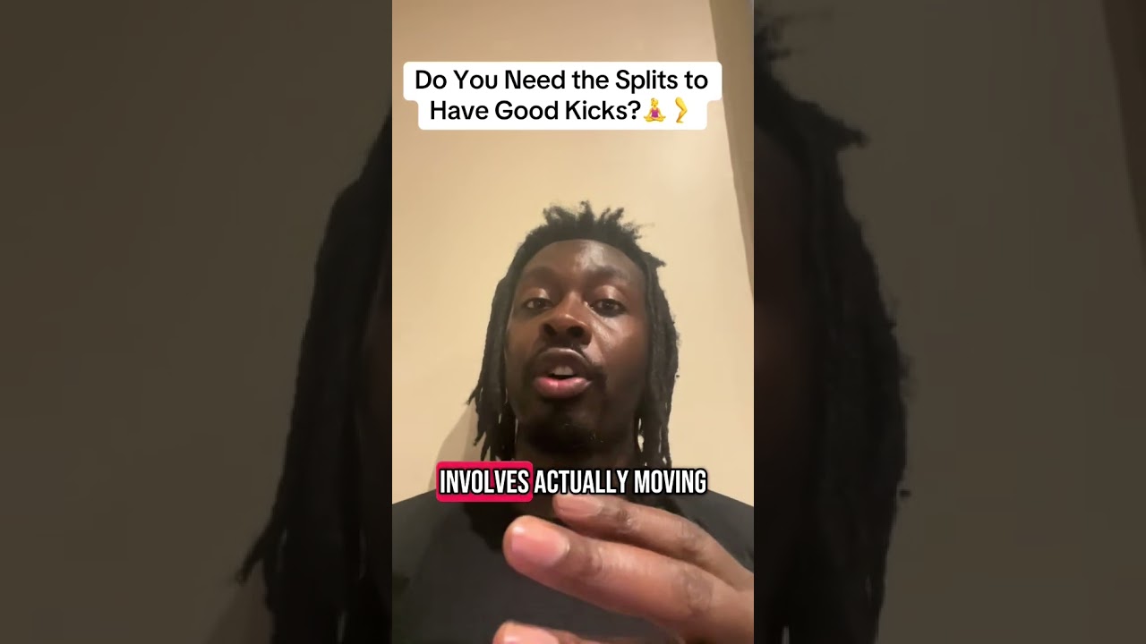 Do you need the splits to have good kicks? 