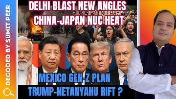 Delhi Blast New Angles| China-Japan Nuc Heat| Mexico Gen-Z Plan| Trump–Netanyahu Rift? || SUMIT PEER