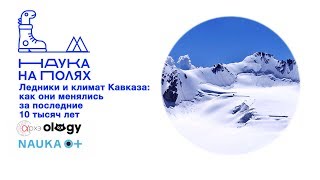 Ольга Соломина| Ледники и климат Кавказа
