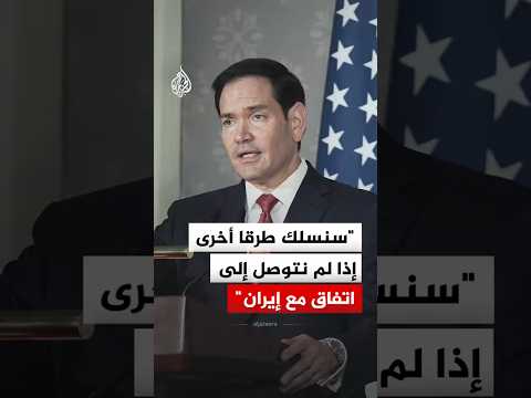 وزير الخارجية الأمريكي: إما اتفاق جيد  مع إيران أو سنسلك طرقا أخرى
