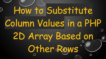 How to Substitute Column Values in a PHP 2D Array Based on Other Rows