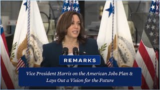 Vice President Harris Delivers Remarks on the American Jobs Plan & Lays Out a Vision for the Future
