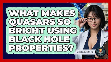 What Makes Quasars So Bright Using Black Hole Properties? - Strange Science HQ