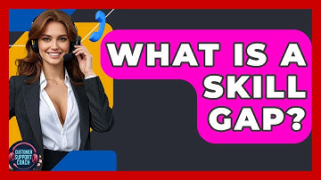 What Is A Skill Gap? - Customer Support Coach