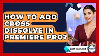 How To Add Cross Dissolve In Premiere Pro? - Design Tool Unlocked