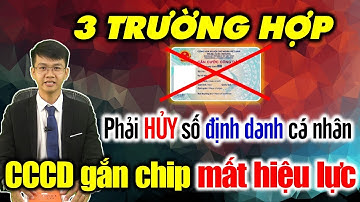 3 TRƯỜNG HỢP số định danh cá nhân bị HỦY làm CCCD gắn chip mất giá trị sử dụng