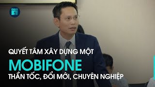 Tân Chủ Tịch Mobifone Quyết Tâm Xây Dựng Một Mobifone Thần Tốc, Đổi Mới, Chuyên Nghiệp Vtc1