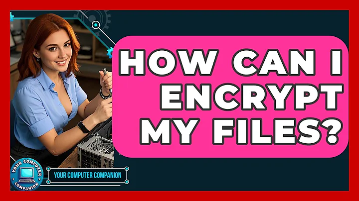 How Can I Encrypt My Files? - Your Computer Companion