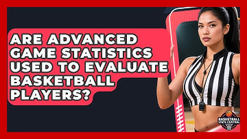 Are Advanced Game Statistics Used to Evaluate Basketball Players? | Basketball Stats Central News