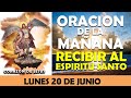 ORACIÓN DE LA MAÑANA DE HOY LUNES 20 DE JUNIO | ORACIÓN PARA RECIBIR AL ESPÍRITU SANTO