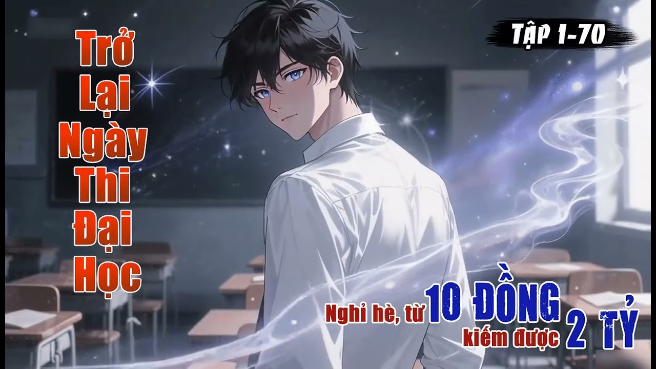 [TRUYỆN AUDIO] Trở Lại Thi Đại Học, Nghỉ Hè Từ 10 Đồng Kiếm Được 2 Tỷ Tập 1-70