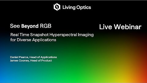 Living Optics Webinar on Real Time Snapshot Hyperspectral Imaging  for Diverse Applications
