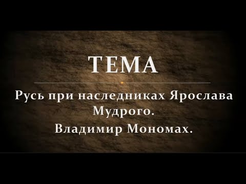 Русь при наследниках Ярослава Мудрого. Владимир Мономах.