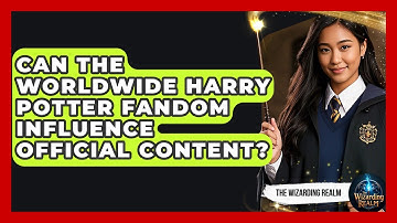 Can the Worldwide Harry Potter Fandom Influence Official Content? - The Wizarding Realm