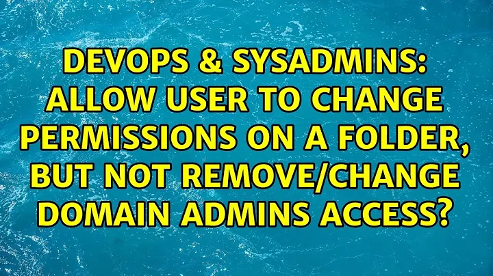 Allow user to change permissions on a folder, but not remove/change Domain Admins access?