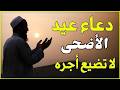 دعاء في يوم عيد الاضحى المبارك يفتح لك أبواب الرزق والفرج والخير الكثير لا تفوت اجره 