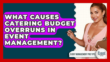 What Causes Catering Budget Overruns In Event Management? - Event Management Pro Tips