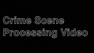 Crime Scene Processing Video (project)