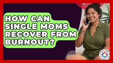 How Can Single Moms Recover From Burnout? | Single Parent Support Hub News