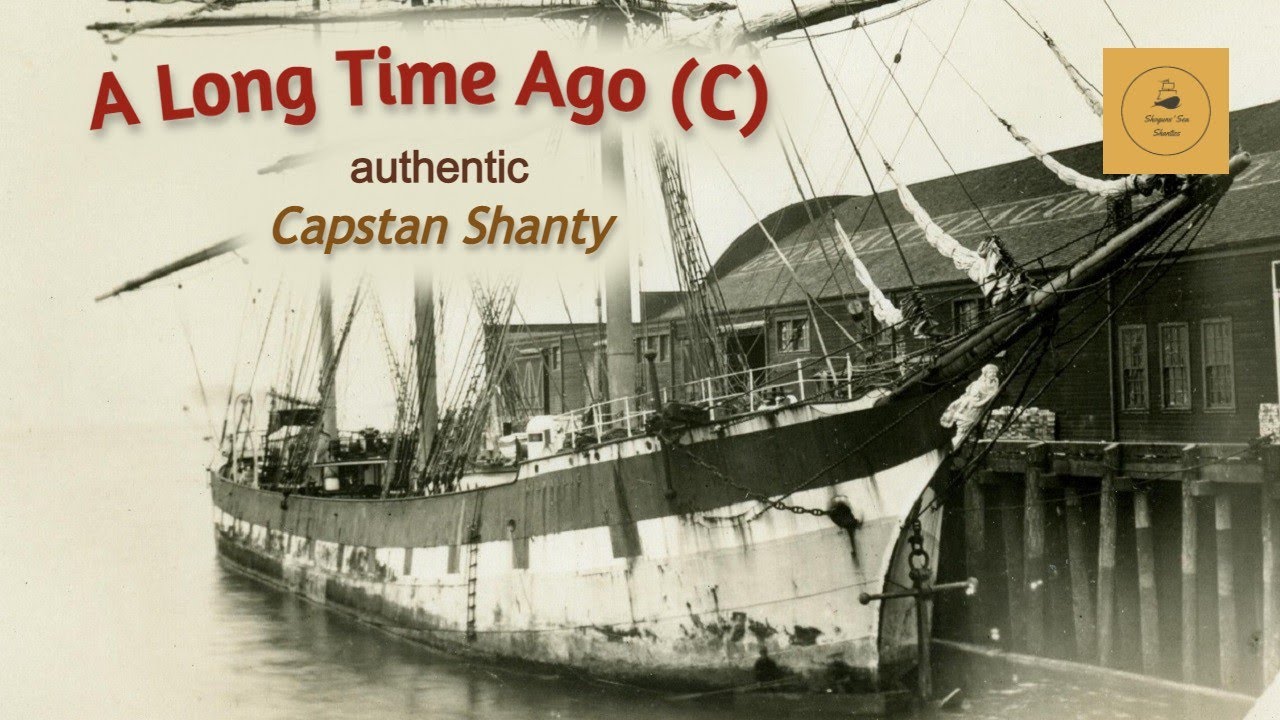 A Long Time Ago (C) Capstan Shanty YouTube