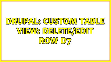 Drupal: custom table view: delete/edit row D7 (3 Solutions!!)
