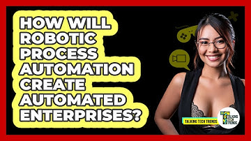 How Will Robotic Process Automation Create Automated Enterprises? - Talking Tech Trends