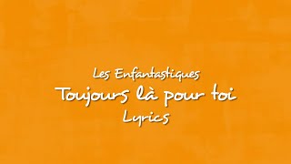 TOUJOURS LÀ POUR TOI (lyrics) - Les Enfantastiques