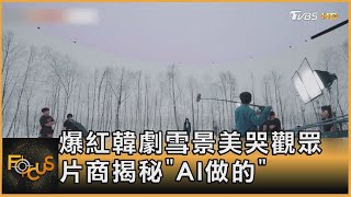 爆紅韓劇雪景美哭觀眾 片商揭秘「AI做的」｜方念華｜FOCUS全球新聞 20240507@TVBSNEWS02