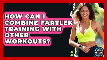 How Can I Combine Fartlek Training With Other Workouts? - Running Beyond Limits