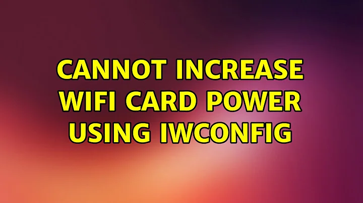 Ubuntu: Cannot increase wifi card power using iwconfig