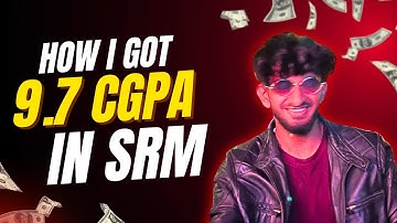 How I Scored 9.7 CGPA in SRM and YOU Can Too