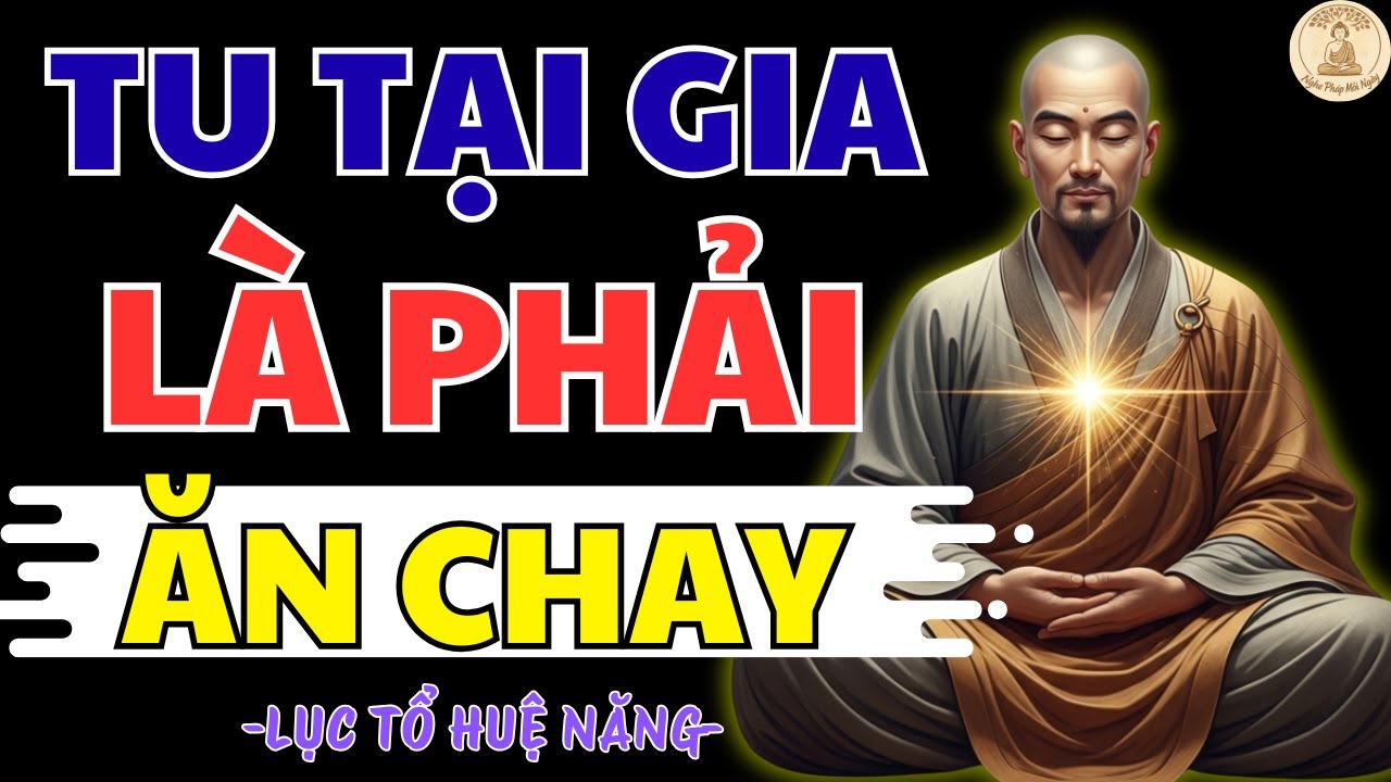 LỤC TỔ HUỆ NĂNG KHAI THỊ: ĂN CHAY LÀ TU HAY TU KHÔNG NẰM Ở CÁI ĂN? NGHE MỘT LẦN TỈNH RA CẢ ĐỜI