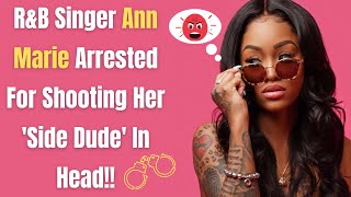 R&B Singer Ann Marie Arrested For Shooting Her 'Side Dude' In Head!!